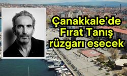 Çanakkale’de Fırat Tanış rüzgarı esecek