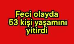 Feci olayda 53 kişi yaşamını yitirdi (Video)