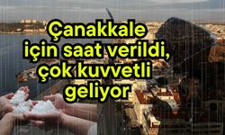 Çanakkale için saat verildi, çok kuvvetli geliyor