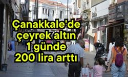 Çanakkale'de çeyrek altın 1 günde 200 lira arttı