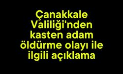Çanakkale Valiliği'nden kasten adam öldürme olayı ile ilgili açıklama