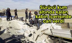 Sürücü kum altında kalan kabin içerisinde can verdi
