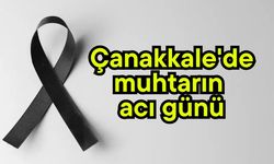 Çanakkale'de muhtarın acı günü