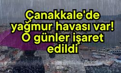 Çanakkale'de yağmur havası var! O günler işaret edildi