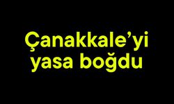 Çanakkale’yi yasa boğdu