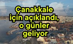 Çanakkale için son tahminler açıklandı, o günler geliyor