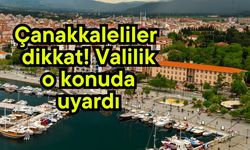Çanakkaleliler dikkat! Valilik o konuda uyardı