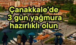 Çanakkale'de 3 gün yağmura hazırlıklı olun