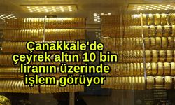 Çanakkale'de çeyrek altın 10 bin liranın üzerinde işlem görüyor