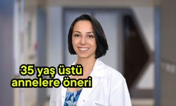 35 Yaş üstü annelere öneri