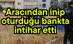 Aracından inip oturduğu bankta canına kıydı