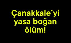 Çanakkale’yi yasa boğan ölüm!