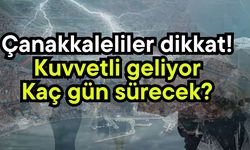 Çanakkaleliler dikkat! Kuvvetli geliyor, kaç gün sürecek?