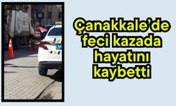 Çanakkale’de feci kazada hayatını kaybetti