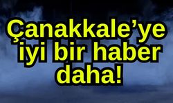 Çanakkale’ye iyi bir haber daha!