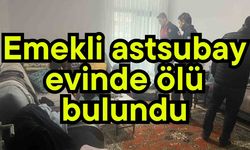 Emekli astsubay evinde ölü bulundu