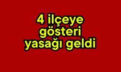 4 ilçeye gösteri yasağı geldi