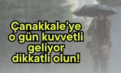 Çanakkale’ye o gün kuvvetli geliyor, dikkatli olun!