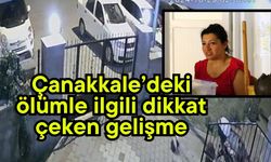 Çanakkale’deki ölümle ilgili dikkat çeken gelişme (Video)