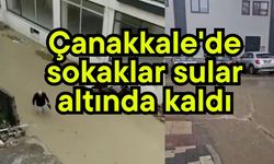 Çanakkale'de sokaklar sular altında kaldı (Video)