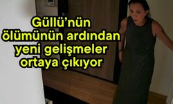 Güllü’nün ölümünün ardından yeni gelişmeler ortaya çıkıyor