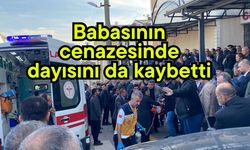 Babasının cenazesinde dayısını da kaybetti