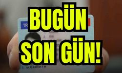 Ehliyette bugün son gün!