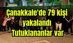 Çanakkale'de 79 kişi yakalandı: Tutuklananlar var