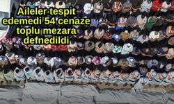 Aileler tespit edemedi 54 cenaze toplu mezara defnedildi