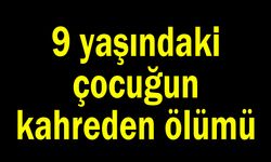 9 yaşındaki çocuğun kahreden ölümü