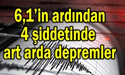 6,1’in ardından art arda 4'lük depremler