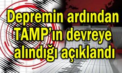 Depremin ardından TAMP’ın devreye alındığı açıklandı