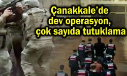 Çanakkale’de dev operasyon, çok sayıda tutuklama