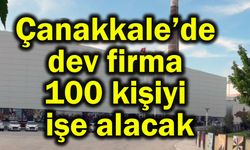Çanakkale’de dev firma 100 kişiyi işe alacak