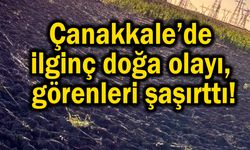 Çanakkale’de ilginç doğa olayı, görenleri şaşırttı!