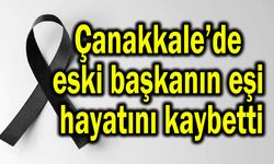 Çanakkale’de eski başkanın eşi hayatını kaybetti