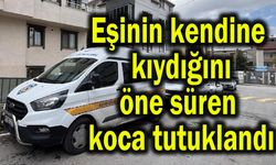 Eşinin kendine kıydığını öne süren koca tutuklandı