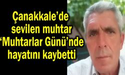 Çanakkale’de sevilen muhtar ‘Muhtarlar Günü’nde hayatını kaybetti
