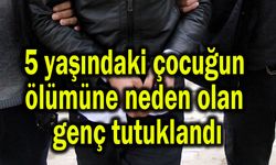 5 yaşındaki çocuğun ölümüne neden olan genç tutuklandı