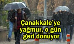 Çanakkale’ye yağmur, o gün geri dönüyor