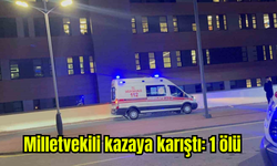 Milletvekili kazaya karıştı: 1 ölü
