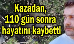 Kazadan 110 gün sonra hayatını kaybetti