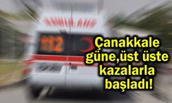Çanakkale güne üst üste kazalarla başladı!