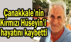 Çanakkale’nin Kırmızı Hüseyin’i hayatını kaybetti