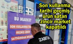 Son kullanma tarihi geçmiş ürün satan zincir market kapatıldı