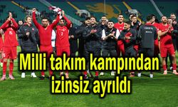 Milli takım kampından izinsiz ayrıldı