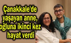 Çanakkale'de yaşayan anne, oğluna ikinci kez hayat verdi