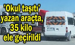 ’Okul taşıtı’ yazan araçta, 35 kilo ele geçirildi