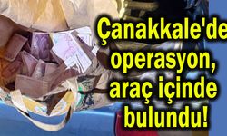 Çanakkale'de operasyon, araç içinde bulundu!