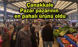 Çanakkale Pazar pazarının en pahalı ürünü oldu